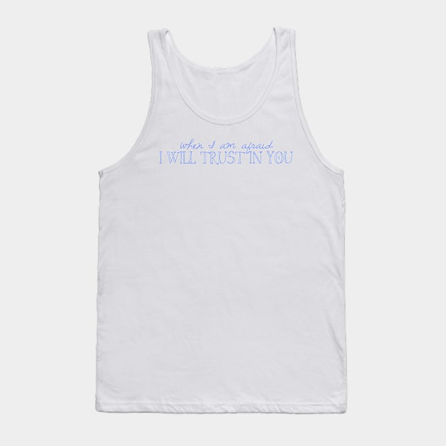 When I Am Afraid I Will Trust in You Tank Top by winsteadwandering